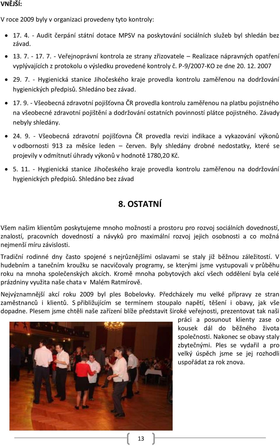 Shledáno bez závad. 17. 9. - Všeobecná zdravotní pojišťovna ČR provedla kontrolu zaměřenou na platbu pojistného na všeobecné zdravotní pojištění a dodržování ostatních povinností plátce pojistného.