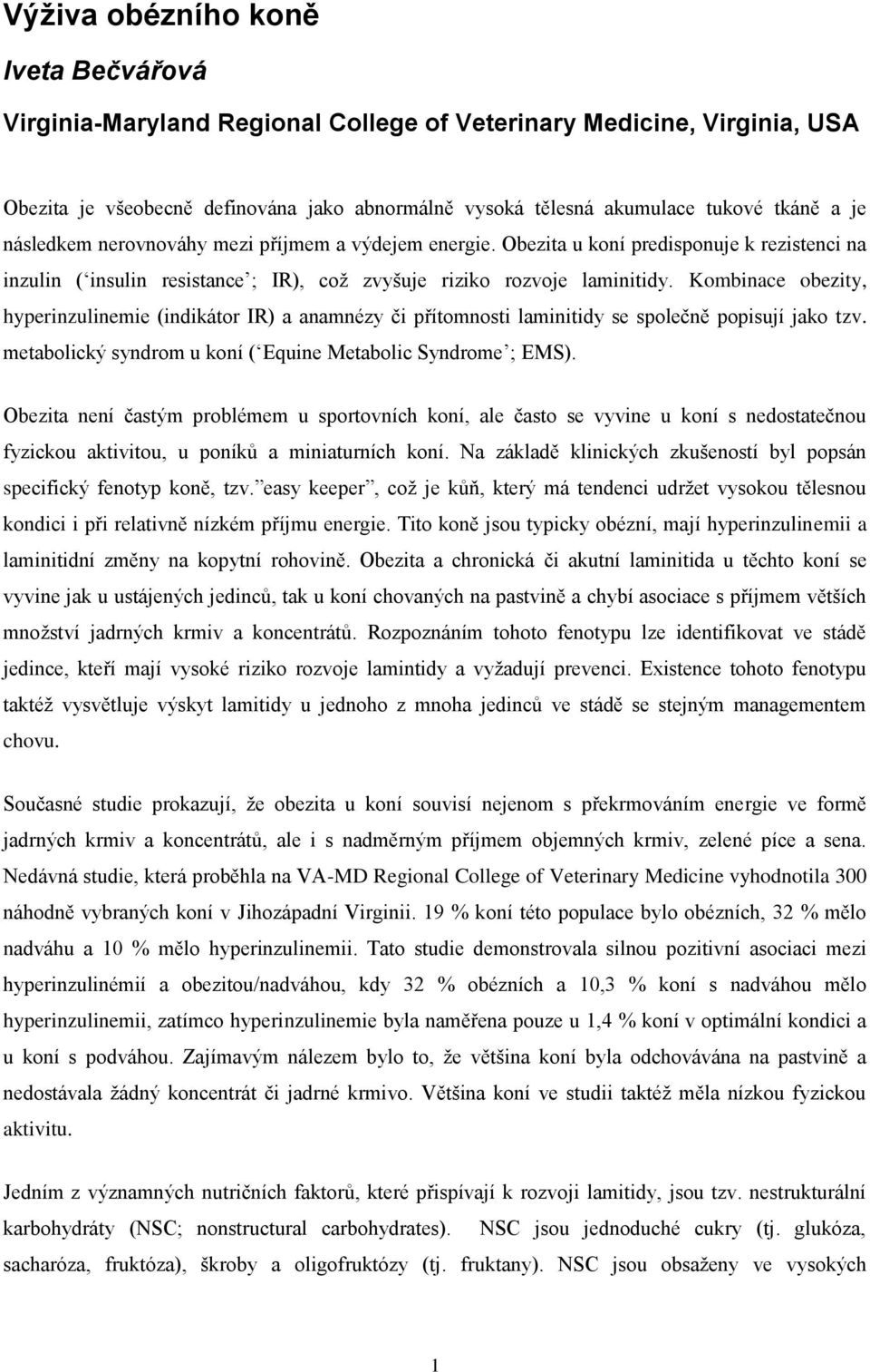 Kombinace obezity, hyperinzulinemie (indikátor IR) a anamnézy či přítomnosti laminitidy se společně popisují jako tzv. metabolický syndrom u koní ( Equine Metabolic Syndrome ; EMS).