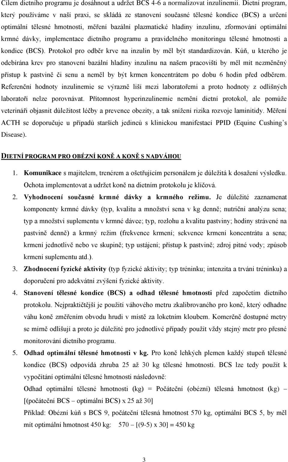 optimální krmné dávky, implementace dietního programu a pravidelného monitoringu tělesné hmotnosti a kondice (BCS). Protokol pro odběr krve na inzulin by měl být standardizován.