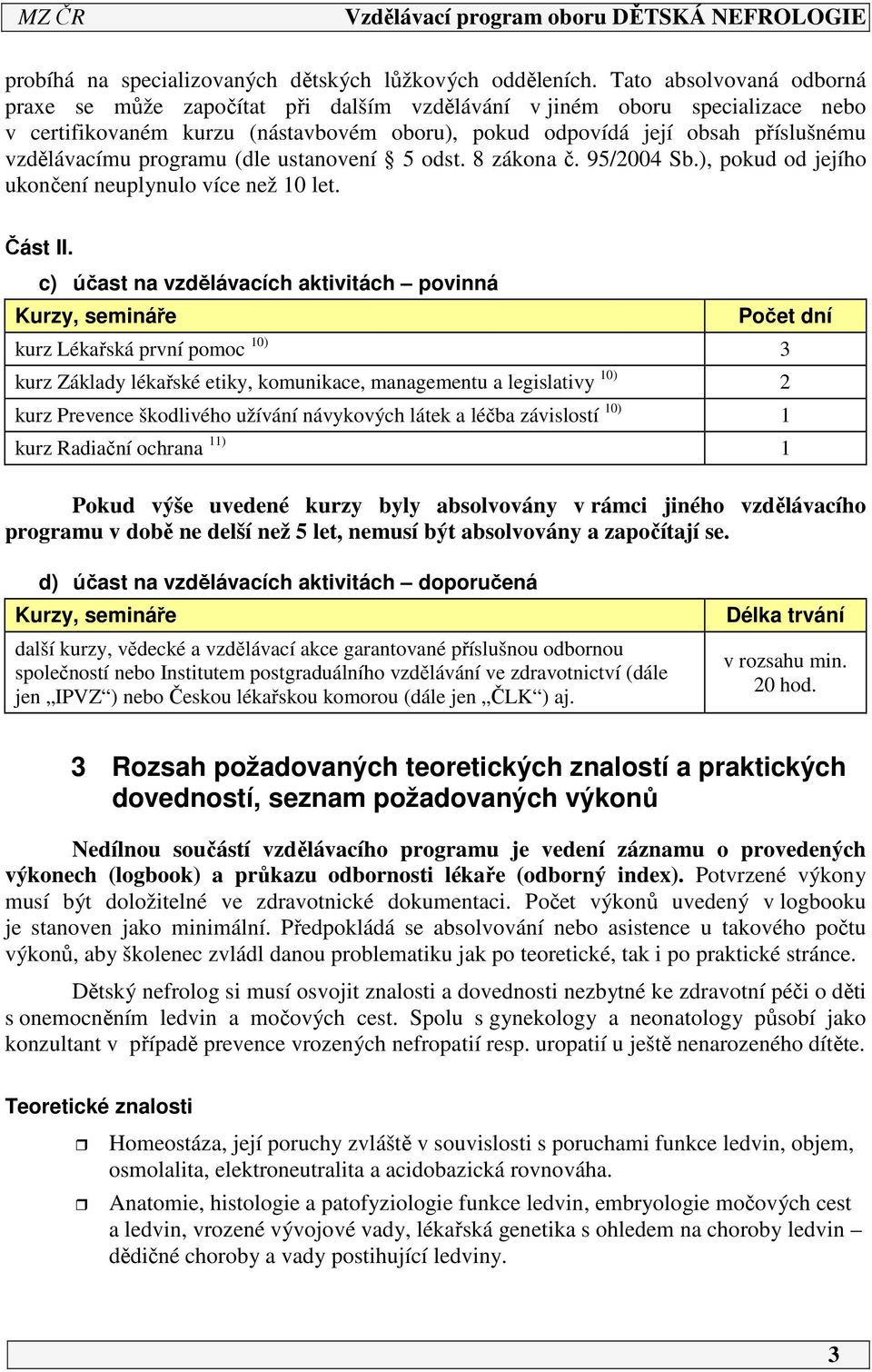 programu (dle ustanovení 5 odst. 8 zákona č. 95/004 Sb.), pokud od jejího ukončení neuplynulo více než 0 let. Část II.