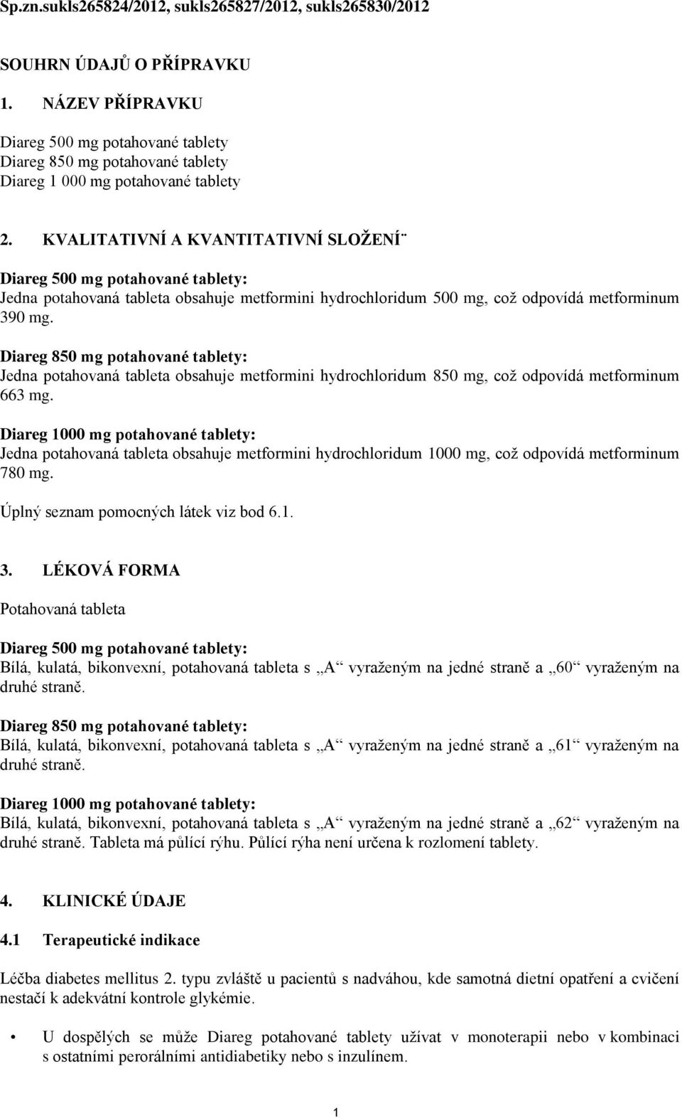 KVALITATIVNÍ A KVANTITATIVNÍ SLOŽENÍ Diareg 500 mg potahované tablety: Jedna potahovaná tableta obsahuje metformini hydrochloridum 500 mg, což odpovídá metforminum 390 mg.