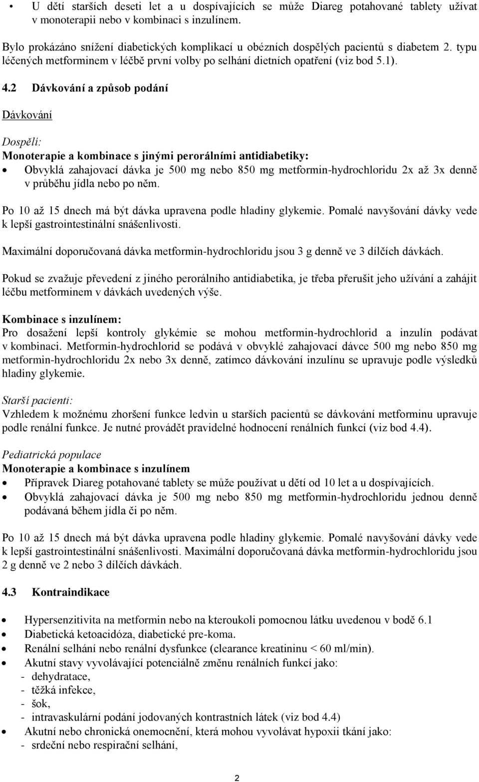 2 Dávkování a způsob podání Dávkování Dospělí: Monoterapie a kombinace s jinými perorálními antidiabetiky: Obvyklá zahajovací dávka je 500 mg nebo 850 mg metformin-hydrochloridu 2x až 3x denně v