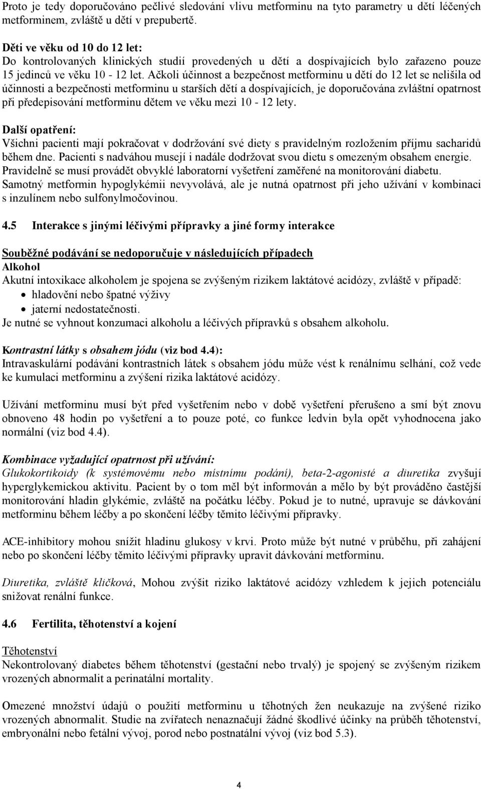 Ačkoli účinnost a bezpečnost metforminu u dětí do 12 let se nelišila od účinnosti a bezpečnosti metforminu u starších dětí a dospívajících, je doporučována zvláštní opatrnost při předepisování