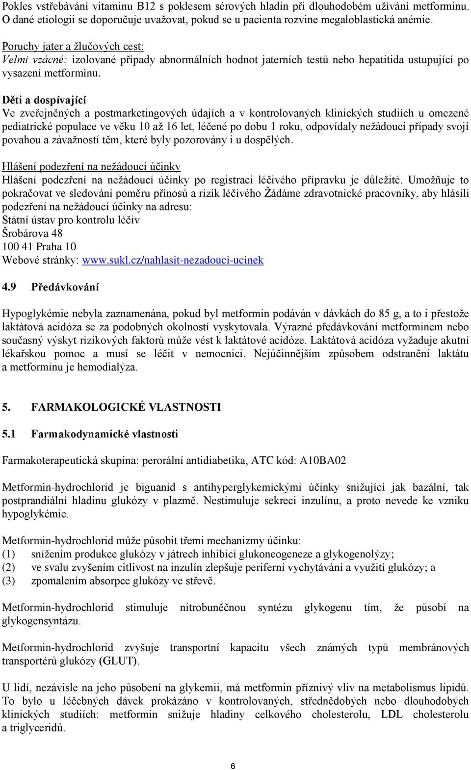 Děti a dospívající Ve zveřejněných a postmarketingových údajích a v kontrolovaných klinických studiích u omezené pediatrické populace ve věku 10 až 16 let, léčené po dobu 1 roku, odpovídaly nežádoucí