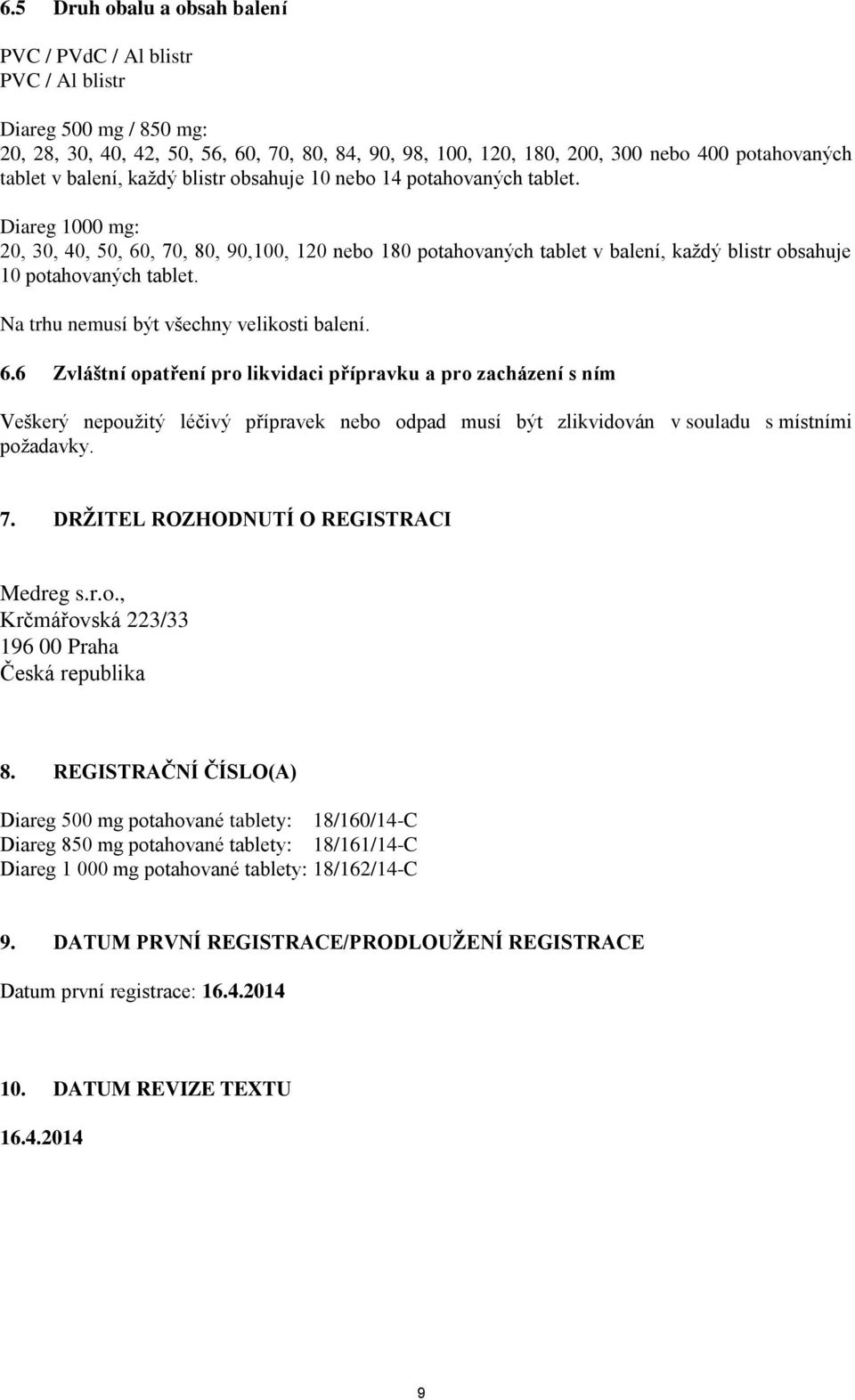 Diareg 1000 mg: 20, 30, 40, 50, 60, 70, 80, 90,100, 120 nebo 180 potahovaných tablet v balení, každý blistr obsahuje 10 potahovaných tablet. Na trhu nemusí být všechny velikosti balení. 6.6 Zvláštní opatření pro likvidaci přípravku a pro zacházení s ním Veškerý nepoužitý léčivý přípravek nebo odpad musí být zlikvidován v souladu s místními požadavky.