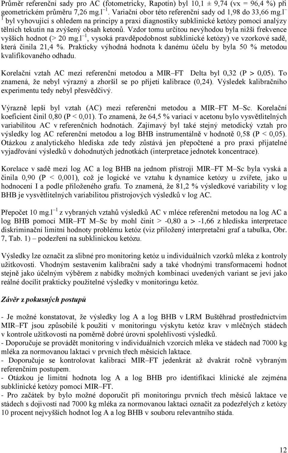 Vzdor tomu určitou nevýhodou byla niţší frekvence vyšších hodnot (> 20 mg.l 1, vysoká pravděpodobnost subklinické ketózy) ve vzorkové sadě, která činila 21,4 %.