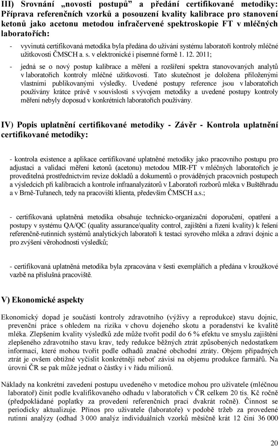 2011; - jedná se o nový postup kalibrace a měření a rozšíření spektra stanovovaných analytů v laboratořích kontroly mléčné uţitkovosti.