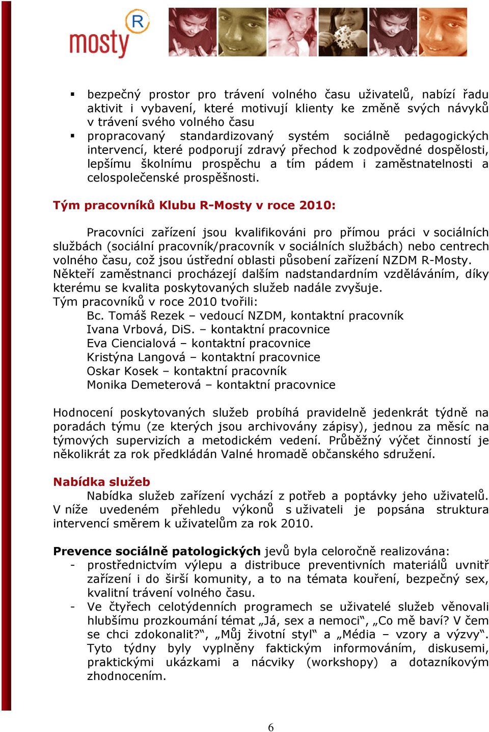 Tým pracovníků Klubu R-Mosty v roce 2010: Pracovníci zařízení jsou kvalifikováni pro přímou práci v sociálních službách (sociální pracovník/pracovník v sociálních službách) nebo centrech volného