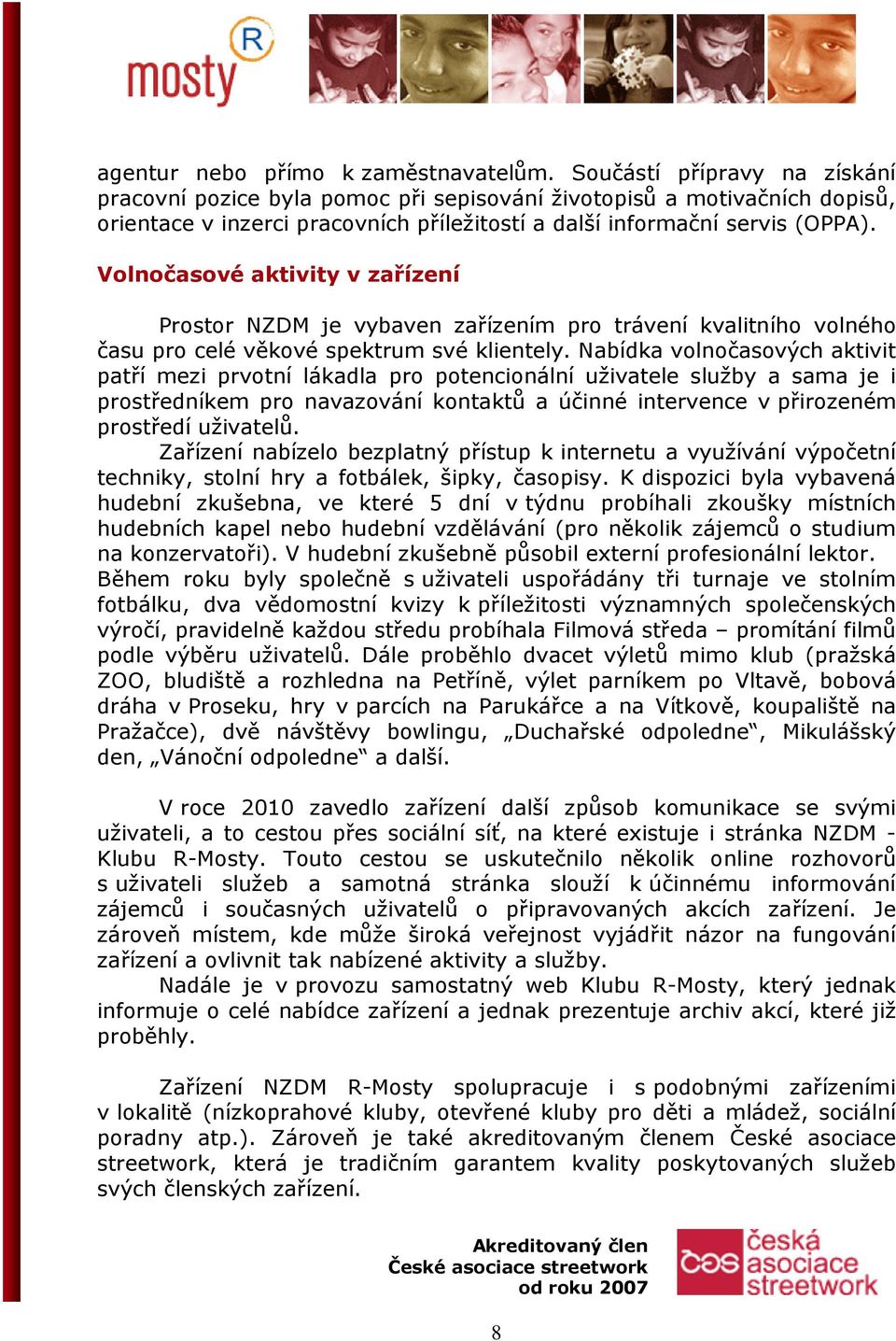 Volnočasové aktivity v zařízení Prostor NZDM je vybaven zařízením pro trávení kvalitního volného času pro celé věkové spektrum své klientely.