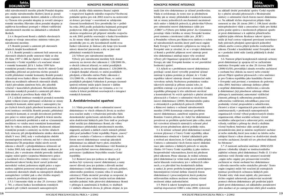 Hlavním cílem poradní skupiny je zaji Èovat koordinaci postupû v oblasti vzdûlávání národnostních men in na základních a stfiedních kolách. 2.4.