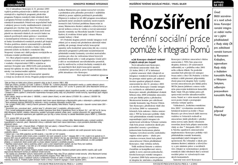 vylouãen ch romsk ch komunitách. Pokraãovat nepochybnû bude i zahájen proces tvorby multikulturních v ukov ch programû pro v echny typy kol.