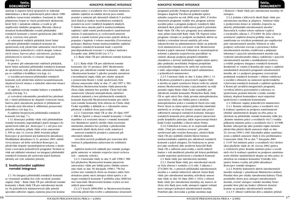 Hlavním cílem je dosaïení bezkonfliktního souïití pfiíslu níkû romsk ch komunit s ostatní spoleãností.