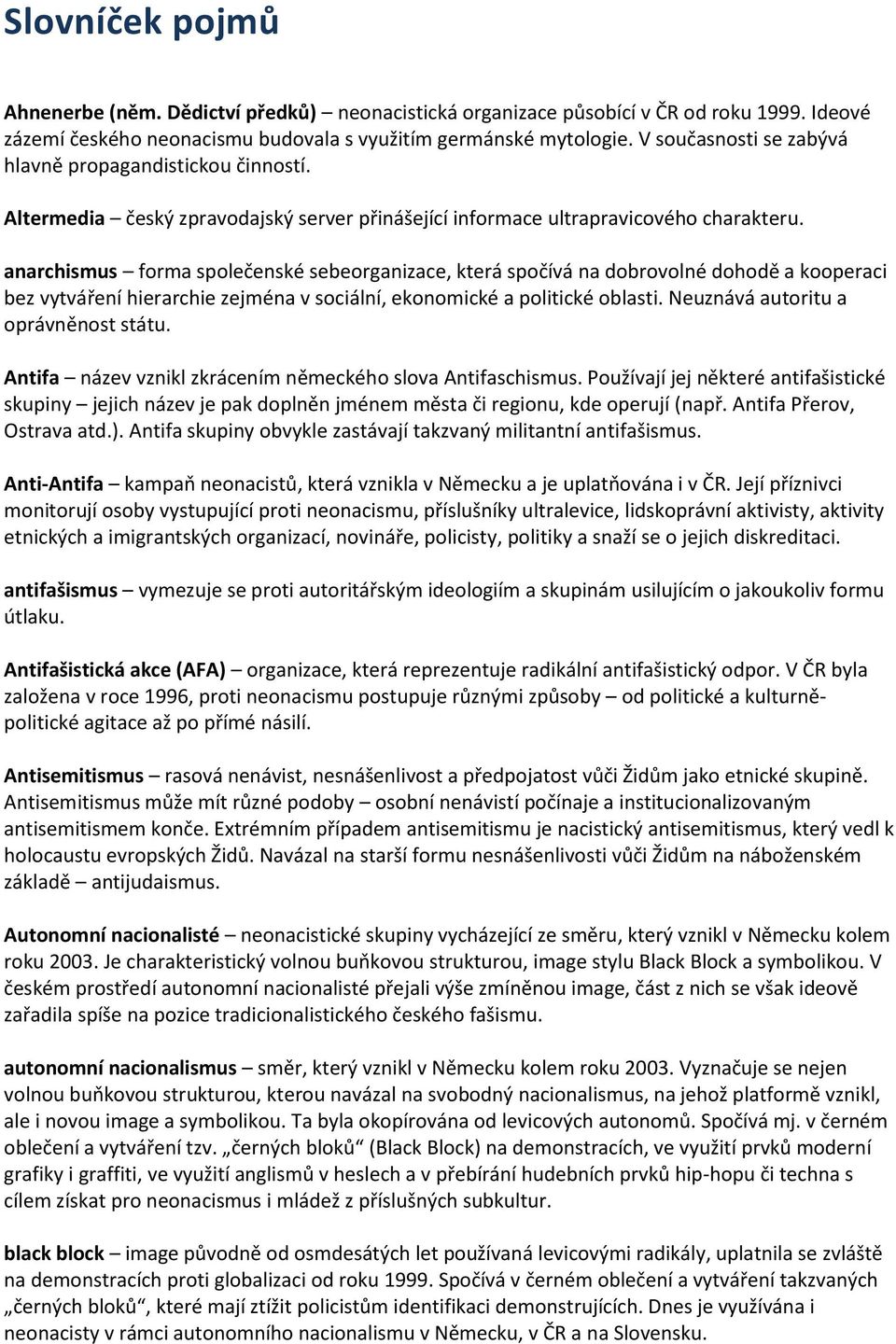 anarchismus forma společenské sebeorganizace, která spočívá na dobrovolné dohodě a kooperaci bez vytváření hierarchie zejména v sociální, ekonomické a politické oblasti.