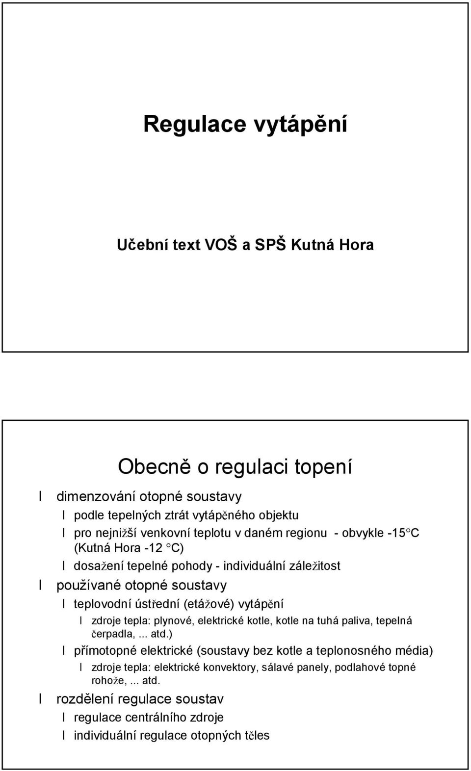 strednı(etazový ) vytape nı zdroje tepla: plynový, elektrický kotle, kotle na tuha paliva, tepelna cerpadla,... atd.