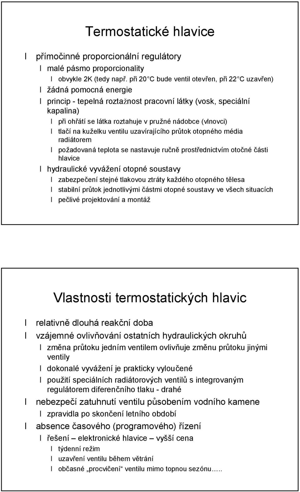 tlacına kuz elku ventilu uzavırajıcıho pr tok otopný ho mý dia radiatorem poz adovana teplota se nastavuje rucne prostrednictvım otocný casti hlavice hydraulický vyvaz enıotopný soustavy