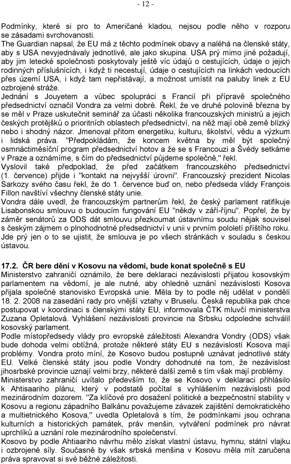 USA prý mimo jiné požadují, aby jim letecké společnosti poskytovaly ještě víc údajů o cestujících, údaje o jejich rodinných příslušnících, i když ti necestují, údaje o cestujících na linkách