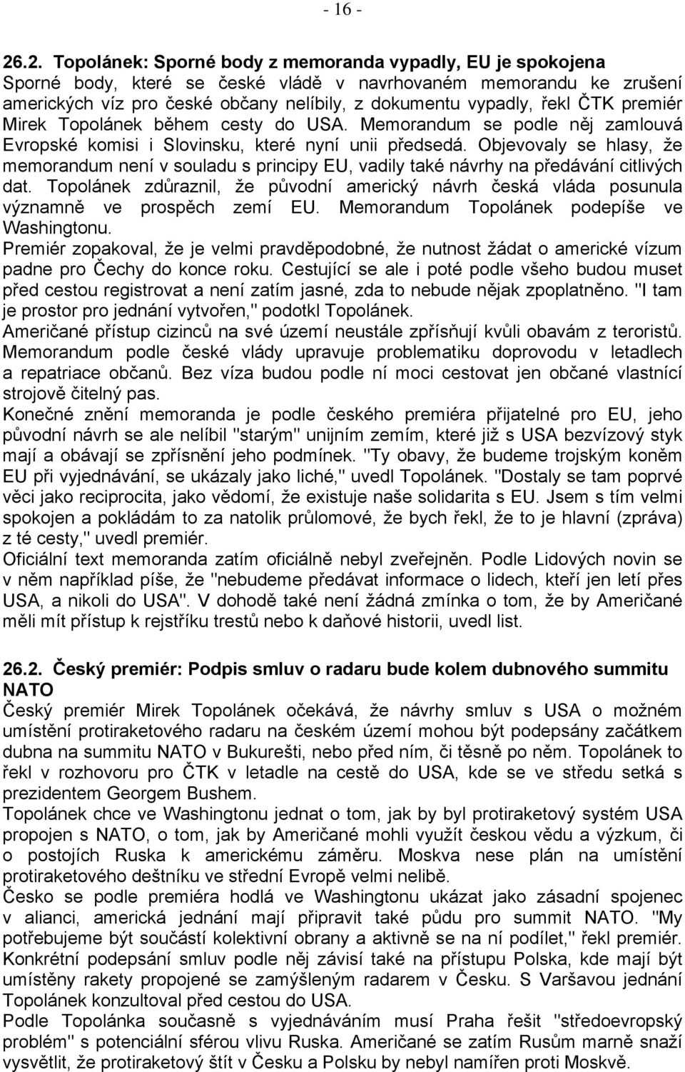 řekl ČTK premiér Mirek Topolánek během cesty do USA. Memorandum se podle něj zamlouvá Evropské komisi i Slovinsku, které nyní unii předsedá.