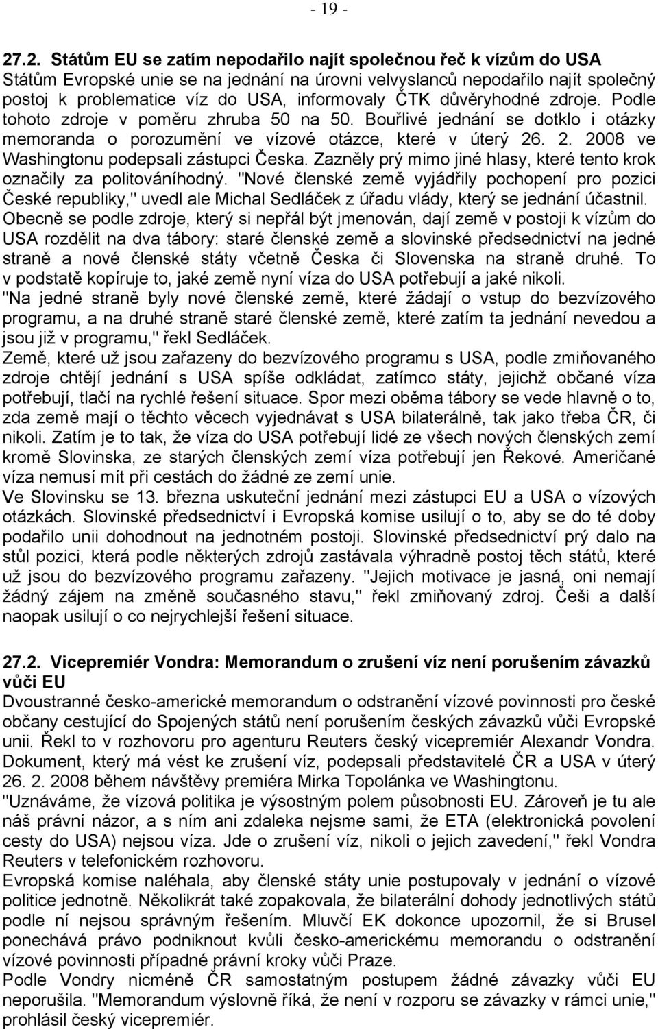 ČTK důvěryhodné zdroje. Podle tohoto zdroje v poměru zhruba 50 na 50. Bouřlivé jednání se dotklo i otázky memoranda o porozumění ve vízové otázce, které v úterý 26