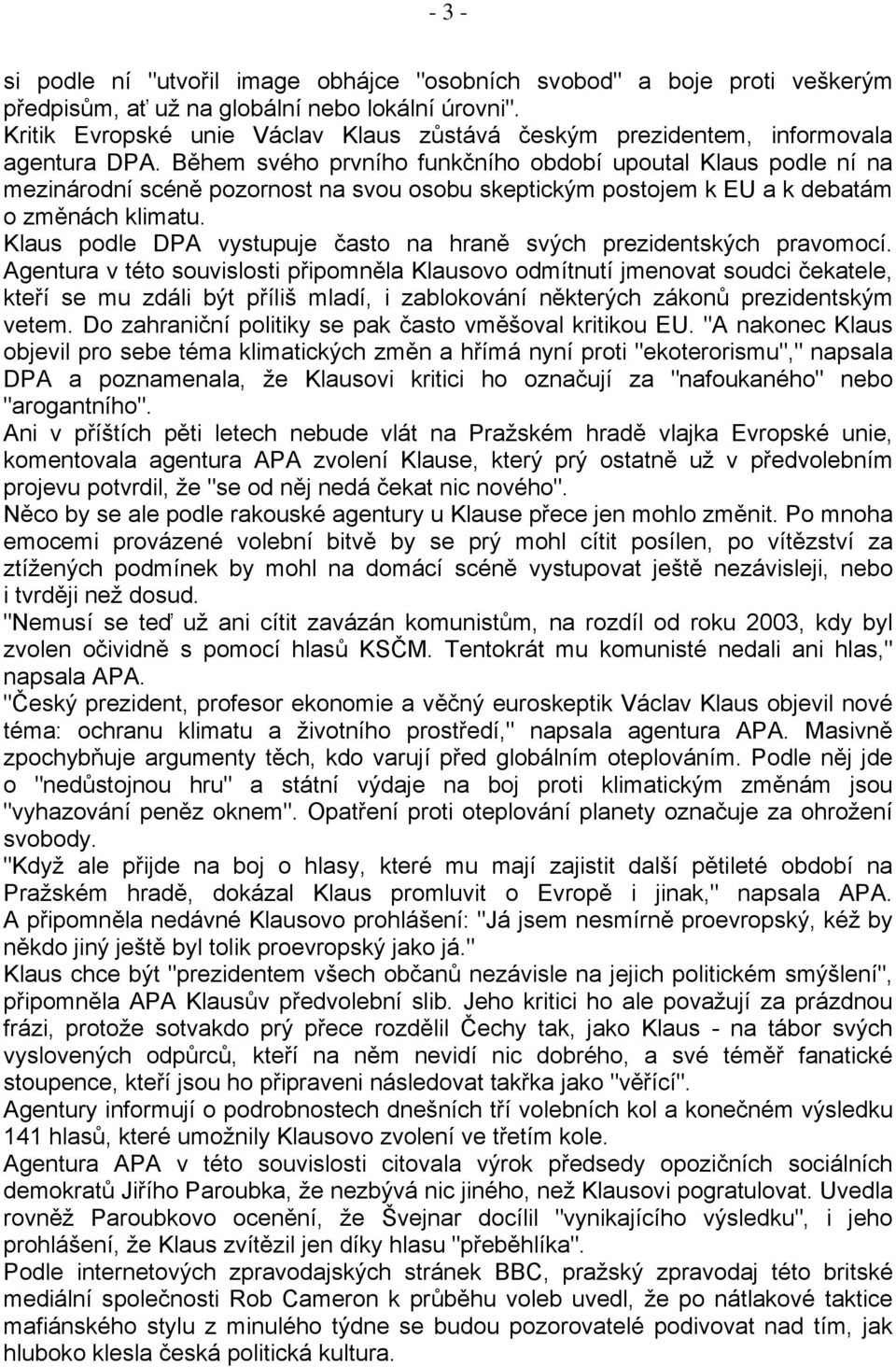 Během svého prvního funkčního období upoutal Klaus podle ní na mezinárodní scéně pozornost na svou osobu skeptickým postojem k EU a k debatám o změnách klimatu.