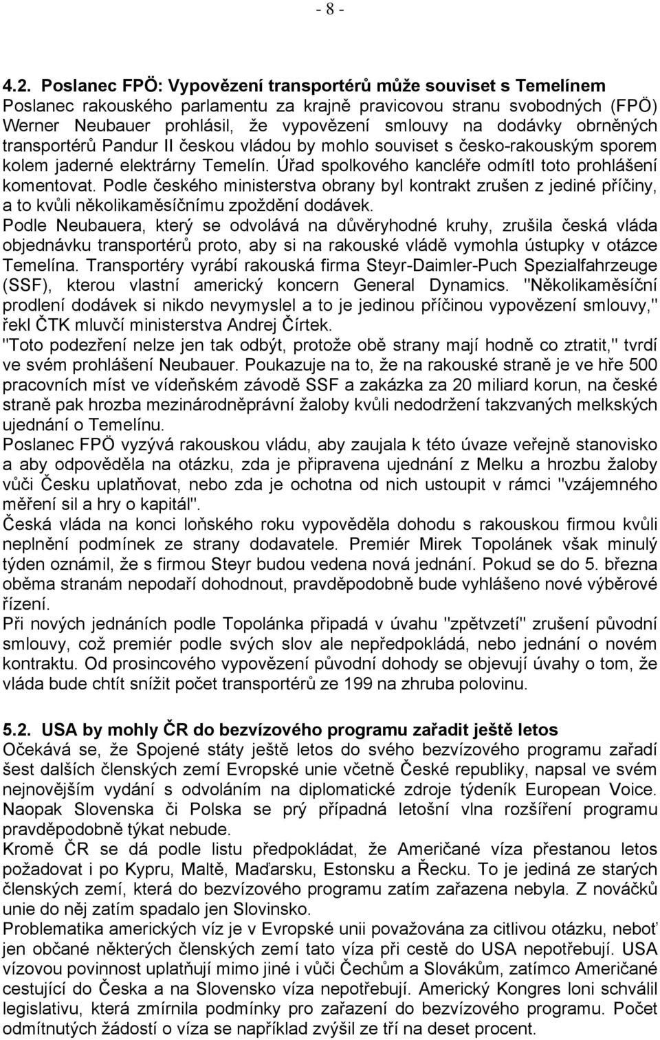 obrněných transportérů Pandur II českou vládou by mohlo souviset s česko-rakouským sporem kolem jaderné elektrárny Temelín. Úřad spolkového kancléře odmítl toto prohlášení komentovat.