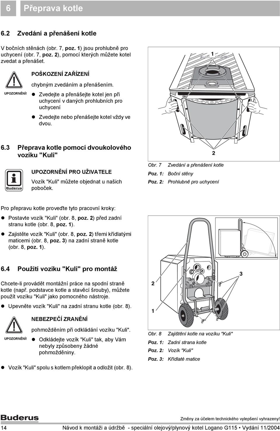 Přeprava kotle pomocí dvoukolového vozíku "Kuli" Vozík "Kuli" můžete objednat u našich poboček. Obr. 7 Poz.