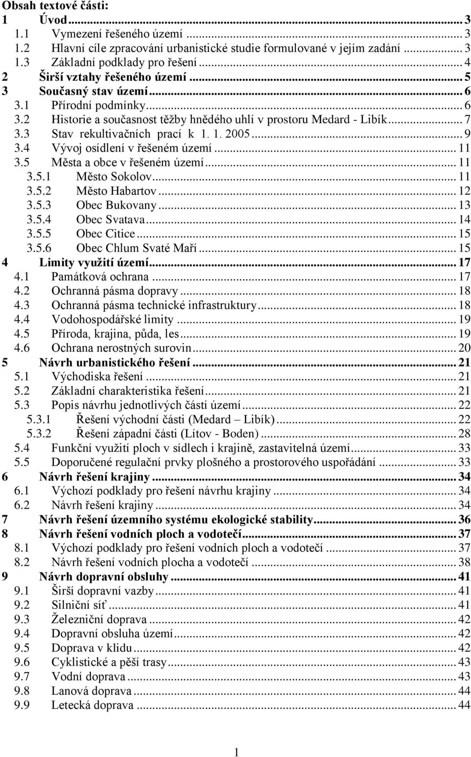 3 Stav rekultivačních prací k 1. 1. 2005... 9 3.4 Vývoj osídlení v řešeném území... 11 3.5 Města a obce v řešeném území... 11 3.5.1 Město Sokolov... 11 3.5.2 Město Habartov... 12 3.5.3 Obec Bukovany.