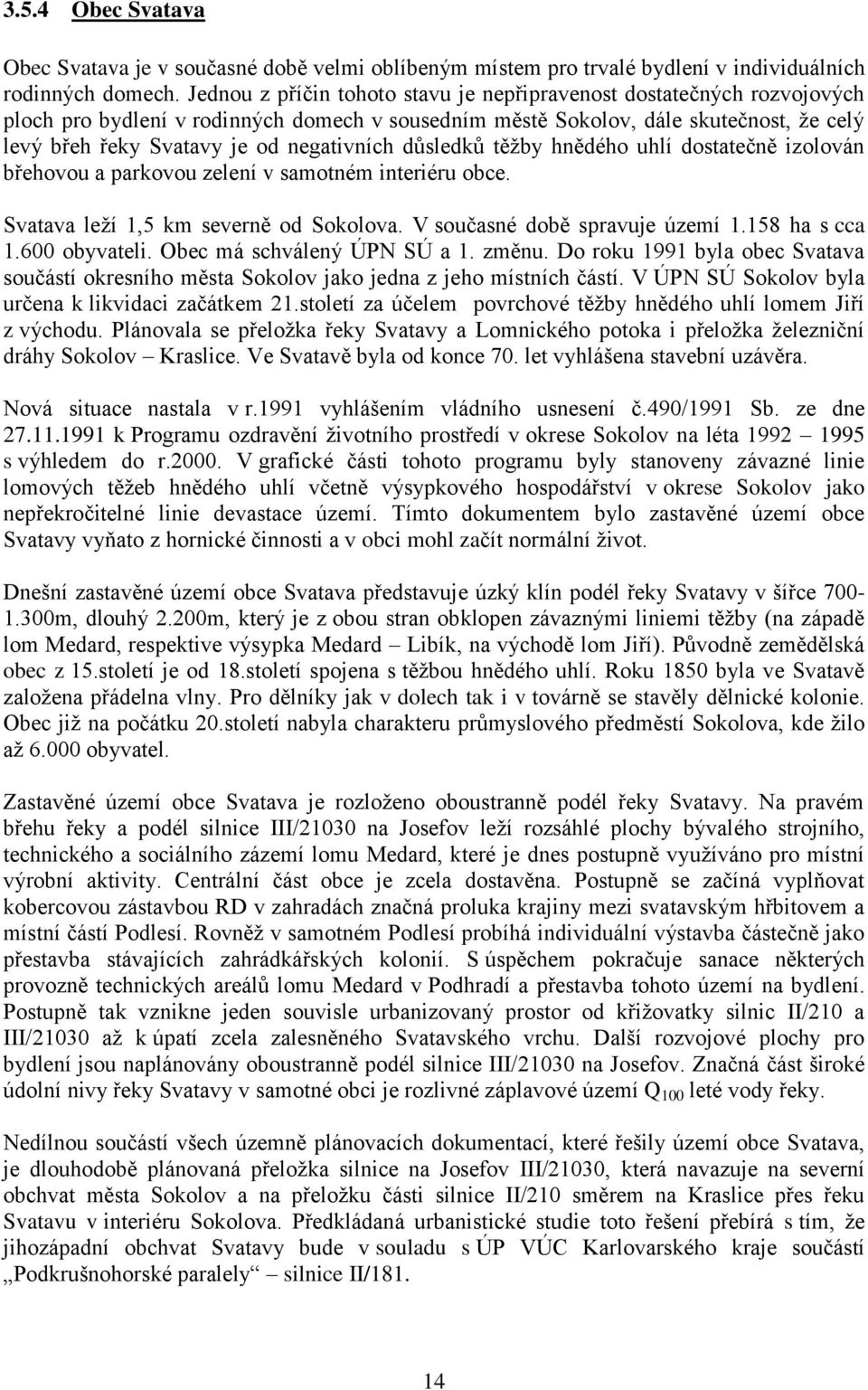 negativních důsledků těžby hnědého uhlí dostatečně izolován břehovou a parkovou zelení v samotném interiéru obce. Svatava leží 1,5 km severně od Sokolova. V současné době spravuje území 1.