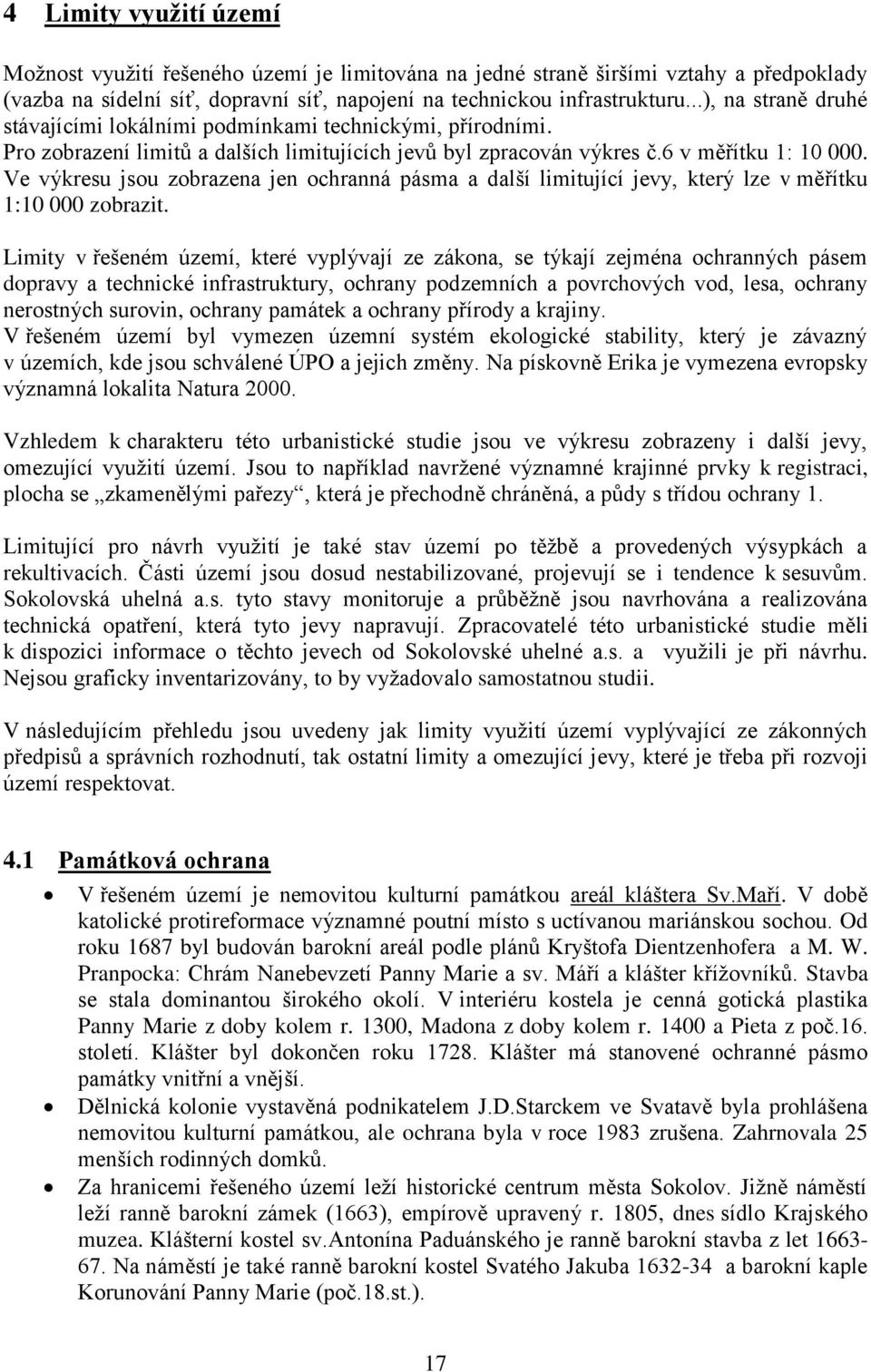 Ve výkresu jsou zobrazena jen ochranná pásma a další limitující jevy, který lze v měřítku 1:10 000 zobrazit.