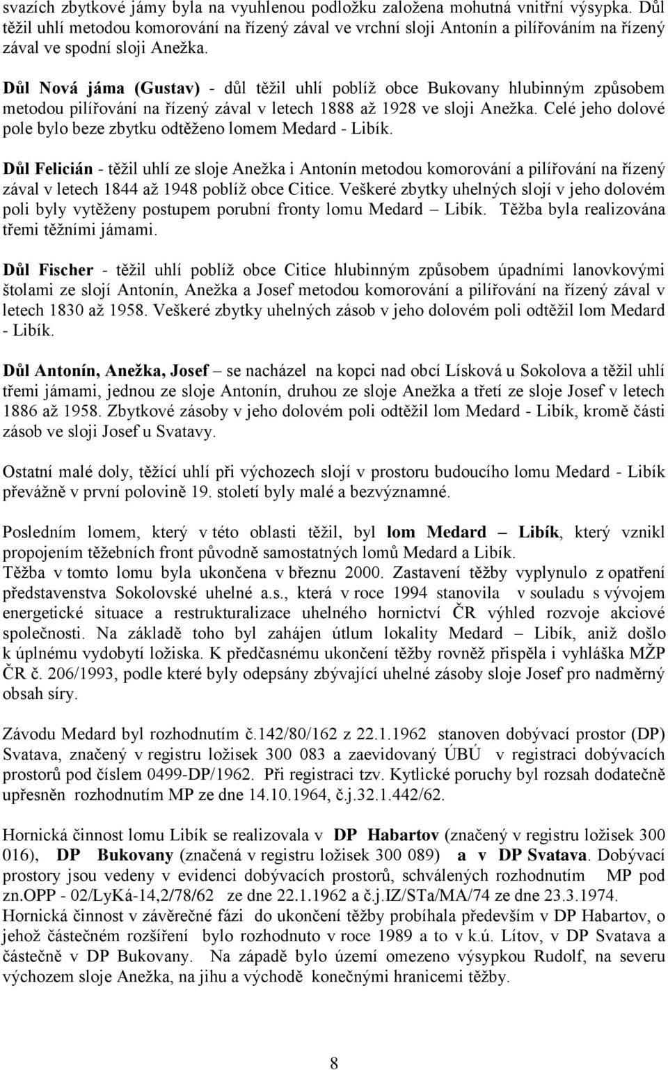 Důl Nová jáma (Gustav) - důl těžil uhlí poblíž obce Bukovany hlubinným způsobem metodou pilířování na řízený zával v letech 1888 až 1928 ve sloji Anežka.