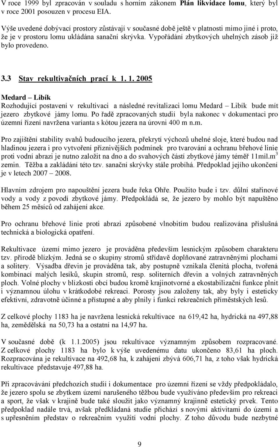 3.3 Stav rekultivačních prací k 1. 1. 2005 Medard Libík Rozhodující postavení v rekultivaci a následné revitalizaci lomu Medard Libík bude mít jezero zbytkové jámy lomu.