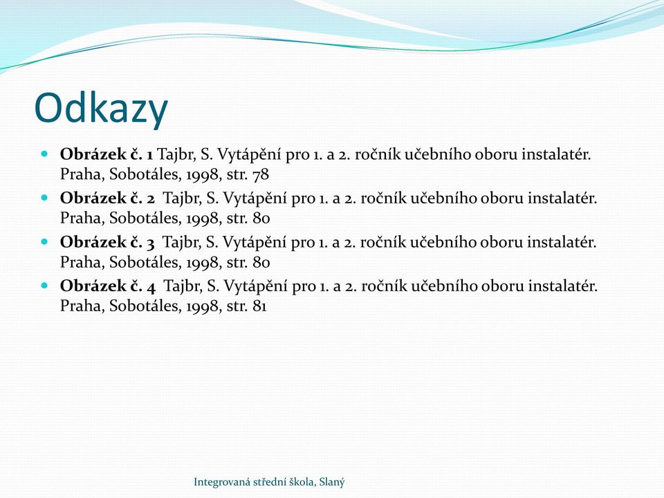 Praha, Sobotáles, 1998, str. 80 Obrázek č. 3 Tajbr, S. Vytápění pro 1. a 2. ročník učebního oboru instalatér.