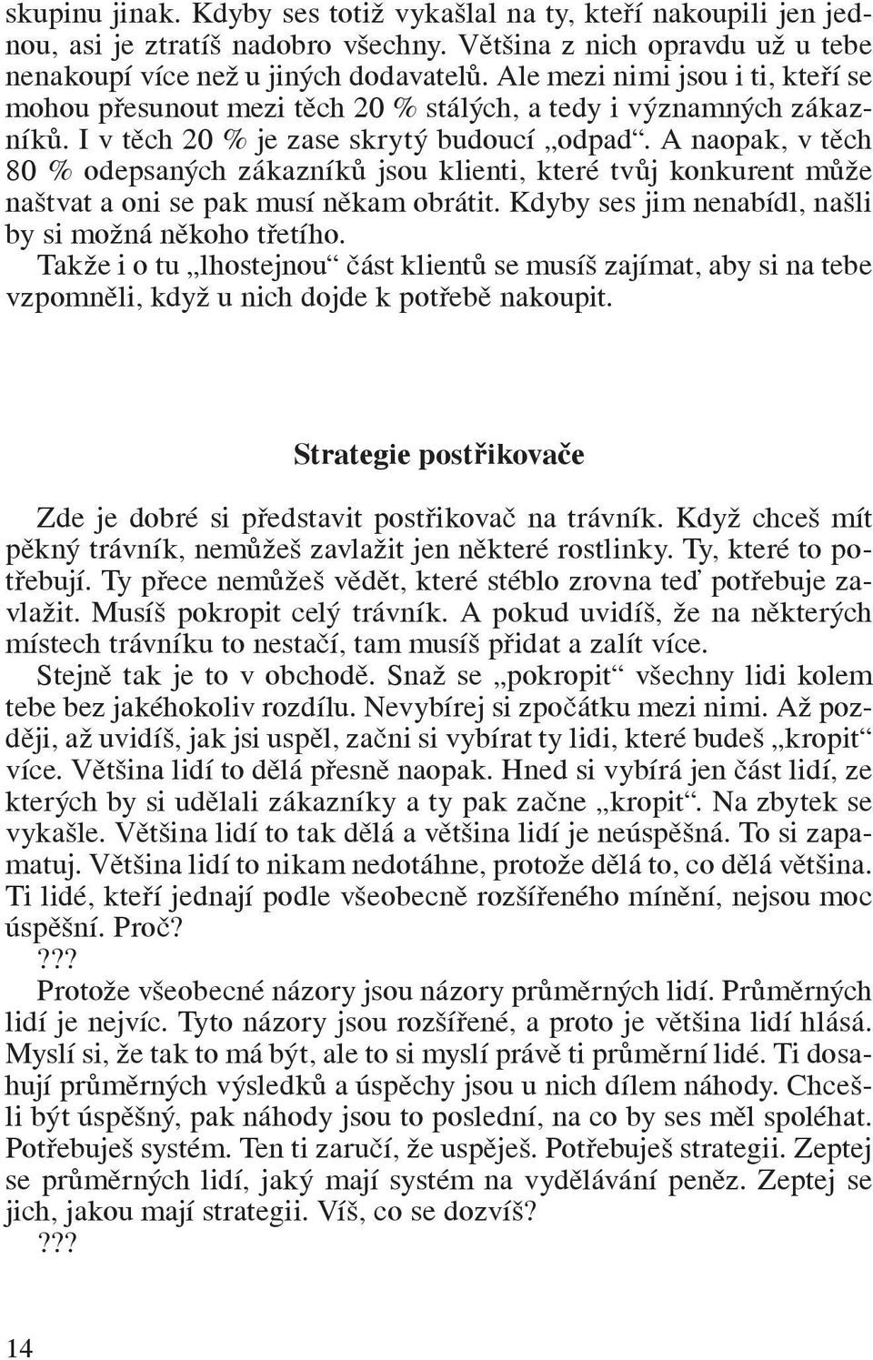 A naopak, v těch 80 % odepsaných zákazníků jsou klienti, které tvůj konkurent může naštvat a oni se pak musí někam obrátit. Kdyby ses jim nenabídl, našli by si možná někoho třetího.