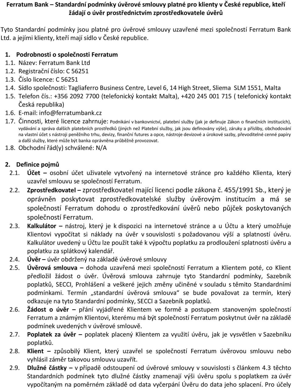 Registrační číslo: C 56251 1.3. Číslo licence: C 56251 1.4. Sídlo společnosti: Tagliaferro Business Centre, Level 6, 14 High Street, Sliema SLM 1551, Malta 1.5. Telefon čís.