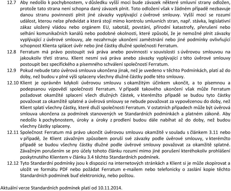Vyšší mocí se rozumí událost, kterou nelze předvídat a která stojí mimo kontrolu smluvních stran, např.