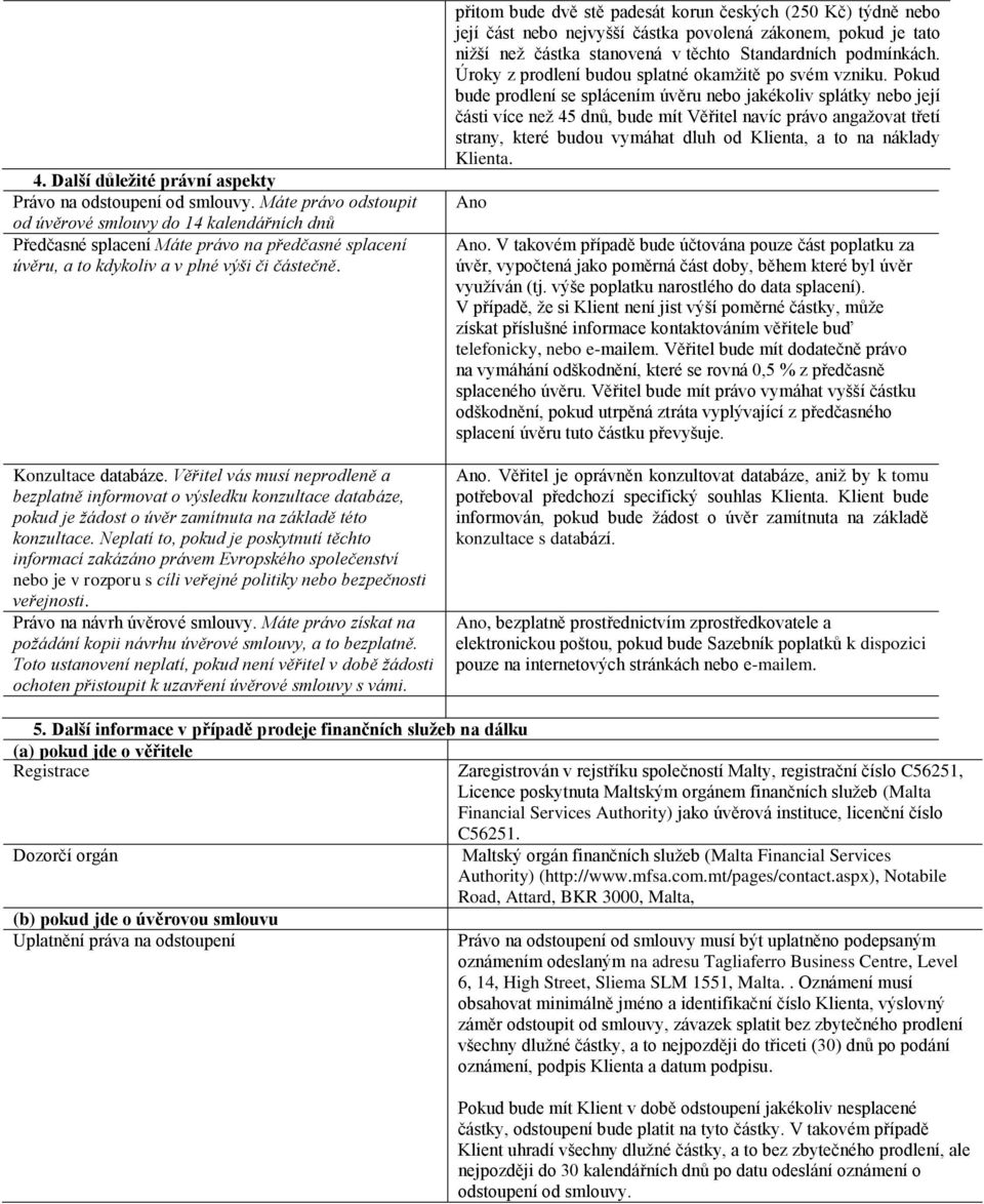 Věřitel vás musí neprodleně a bezplatně informovat o výsledku konzultace databáze, pokud je žádost o úvěr zamítnuta na základě této konzultace.
