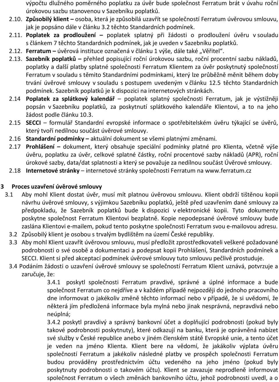Poplatek za prodloužení poplatek splatný při žádosti o prodloužení úvěru v souladu s článkem 7 těchto Standardních podmínek, jak je uveden v Sazebníku poplatků. 2.12.