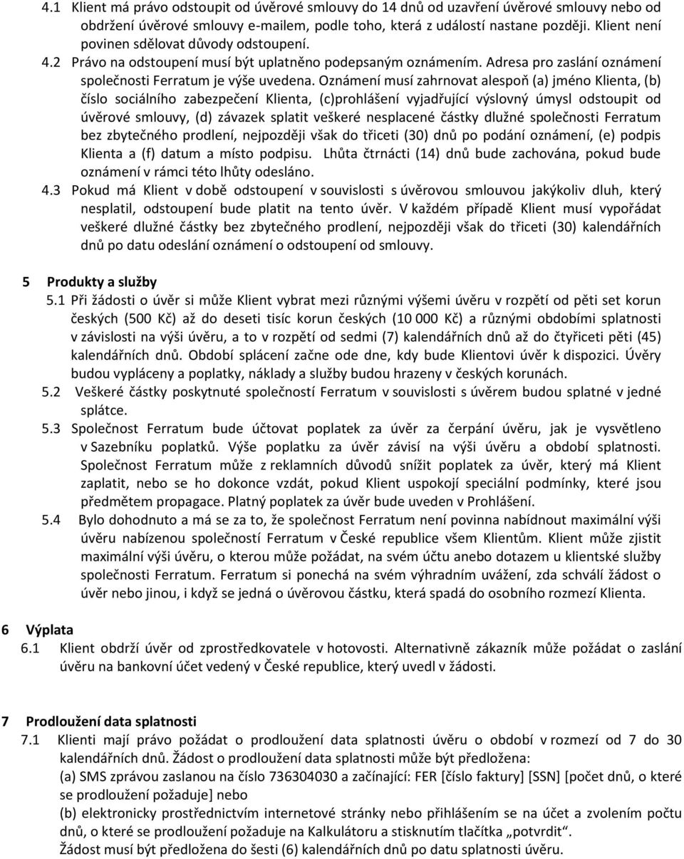 Oznámení musí zahrnovat alespoň (a) jméno Klienta, (b) číslo sociálního zabezpečení Klienta, (c)prohlášení vyjadřující výslovný úmysl odstoupit od úvěrové smlouvy, (d) závazek splatit veškeré