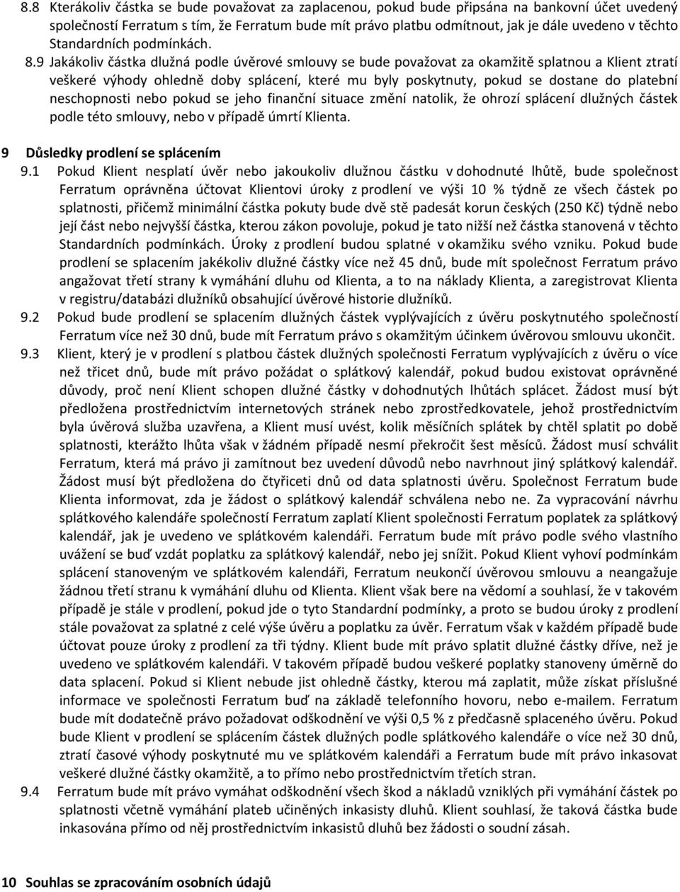 9 Jakákoliv částka dlužná podle úvěrové smlouvy se bude považovat za okamžitě splatnou a Klient ztratí veškeré výhody ohledně doby splácení, které mu byly poskytnuty, pokud se dostane do platební