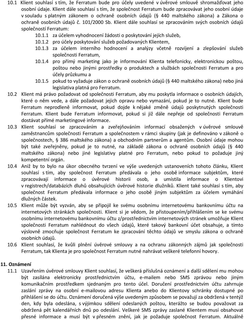 101/2000 Sb. Klient dále souhlasí se zpracováním svých osobních údajů společností Ferratum: 10.1.1 za účelem vyhodnocení žádosti o poskytování jejích služeb, 10.1.2 pro účely poskytování služeb požadovaných Klientem, 10.