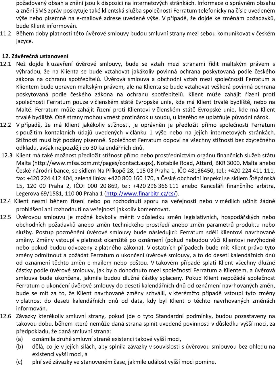 V případě, že dojde ke změnám požadavků, bude Klient informován. 11.2 Během doby platnosti této úvěrové smlouvy budou smluvní strany mezi sebou komunikovat v českém jazyce. 12.