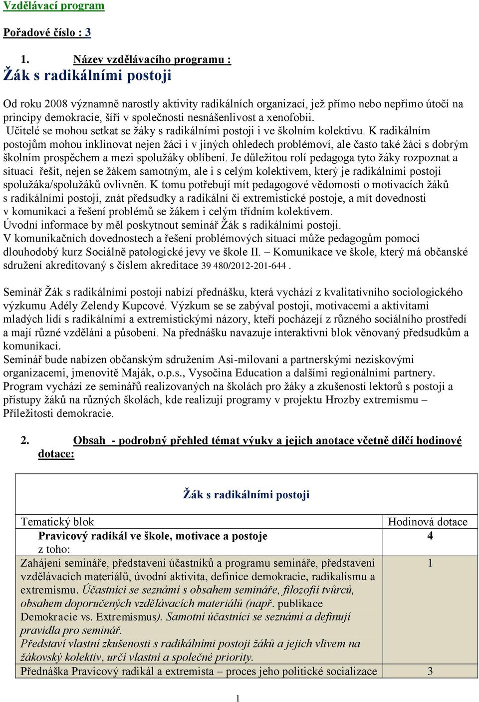 nesnášenlivost a xenofobii. Učitelé se mohou setkat se ţáky s radikálními postoji i ve školním kolektivu.