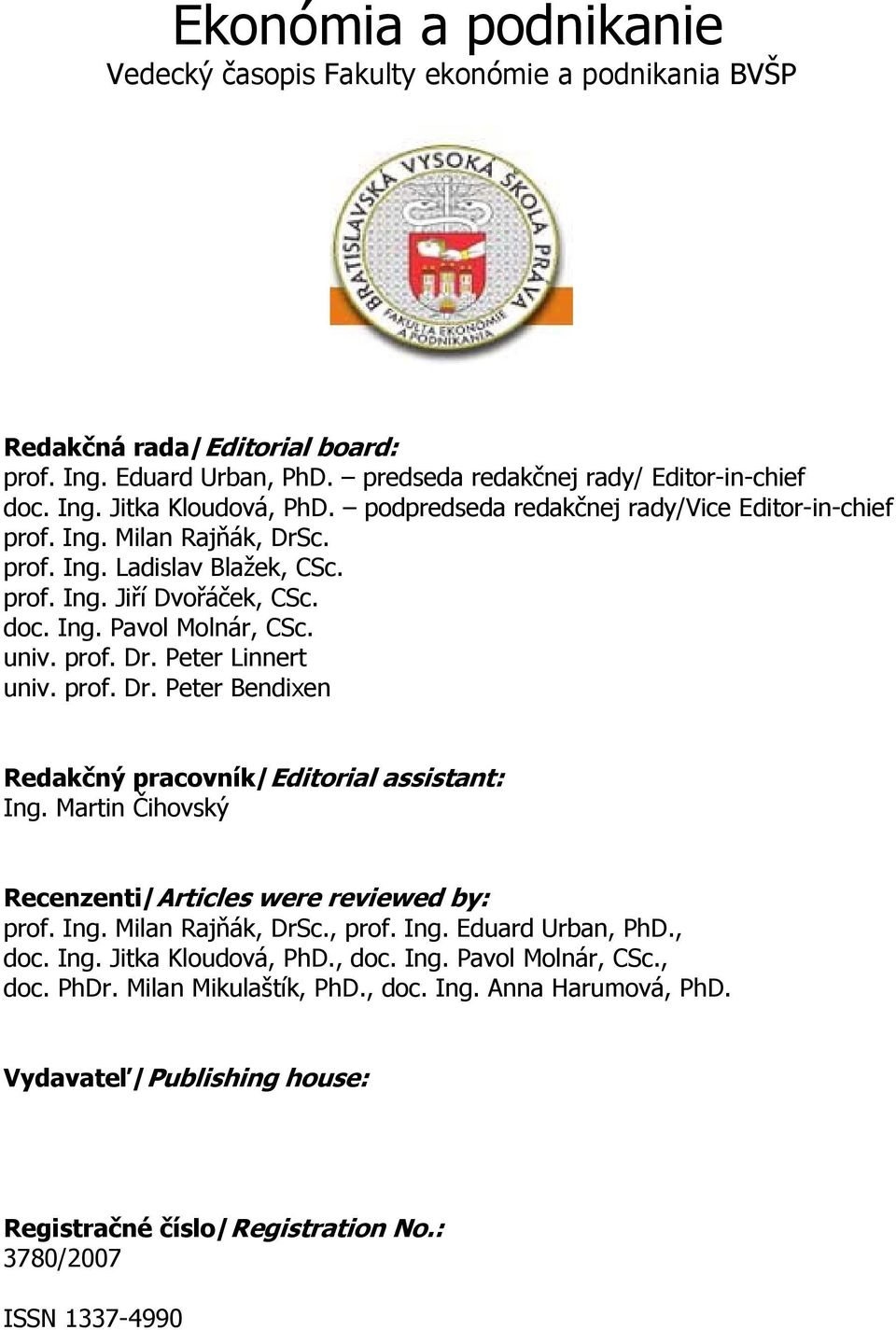 prof. Dr. Peter Bendixen Redakčný pracovník/editorial assistant: Ing. Martin Čihovský Recenzenti/Articles were reviewed by: prof. Ing. Milan Rajňák, DrSc., prof. Ing. Eduard Urban, PhD., doc. Ing. Jitka Kloudová, PhD.