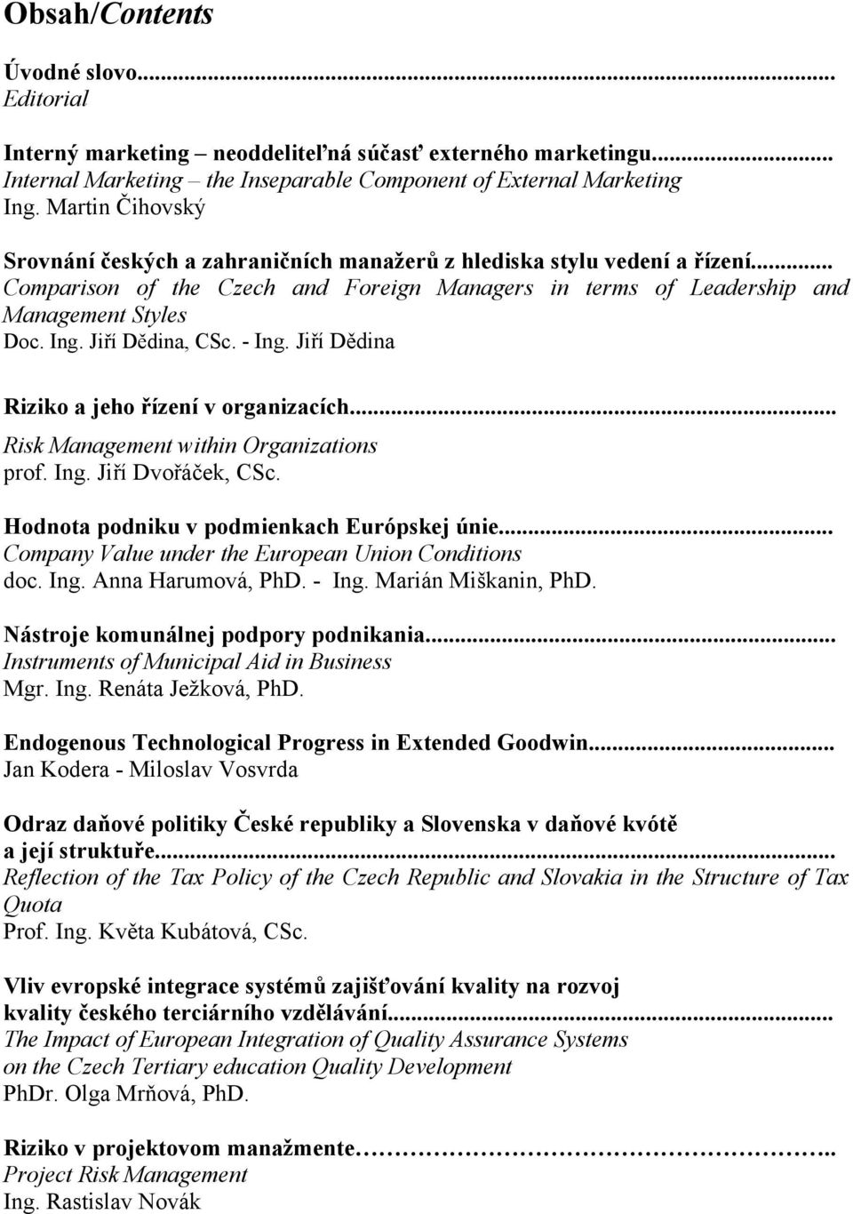 Jiří Dědina, CSc. - Ing. Jiří Dědina Riziko a jeho řízení v organizacích... Risk Management within Organizations prof. Ing. Jiří Dvořáček, CSc. Hodnota podniku v podmienkach Európskej únie.