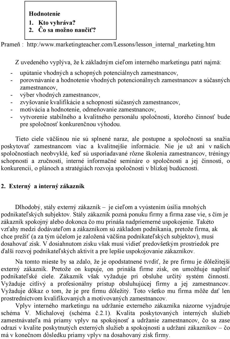 zamestnancov a súčasných zamestnancov, - výber vhodných zamestnancov, - zvyšovanie kvalifikácie a schopností súčasných zamestnancov, - motivácia a hodnotenie, odmeňovanie zamestnancov, - vytvorenie