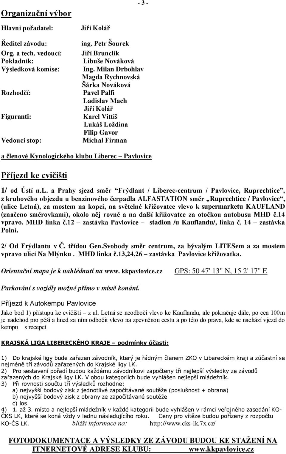 Milan Drbohlav Magda Rychnovská Šárka Nováková Pavel Palfi Ladislav Mach Jiří Kolář Karel Vittiš Lukáš Loždina Filip Gavor Michal Firman a členové Kynologického klubu Liberec Pavlovice Příjezd ke