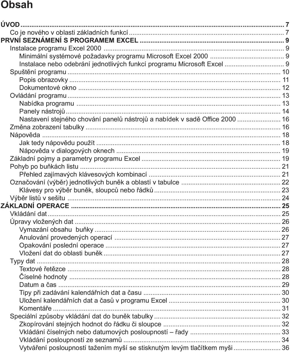 .. 13 Panely nástrojù... 14 Nastavení stejného chování panelù nástrojù a nabídek v sadì Office 2000... 16 Zmìna zobrazení tabulky... 16 Nápovìda... 18 Jak tedy nápovìdu použít.