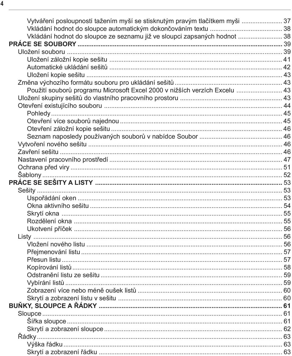 .. 42 Uložení kopie sešitu... 43 Zmìna výchozího formátu souboru pro ukládání sešitù... 43 Použití souborù programu Microsoft Excel 2000 v nižších verzích Excelu.