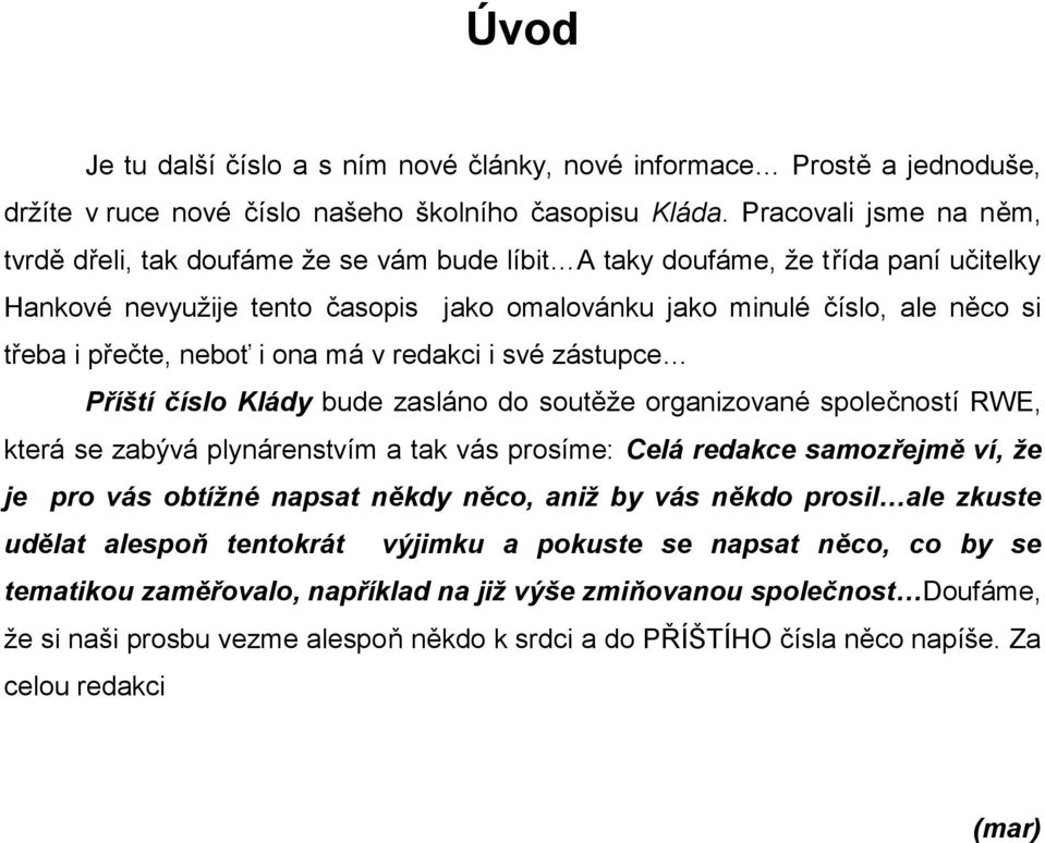 přečte, neboť i ona má v redakci i své zástupce Příští číslo Klády bude zasláno do soutěže organizované společností RWE, která se zabývá plynárenstvím a tak vás prosíme: Celá redakce samozřejmě ví,