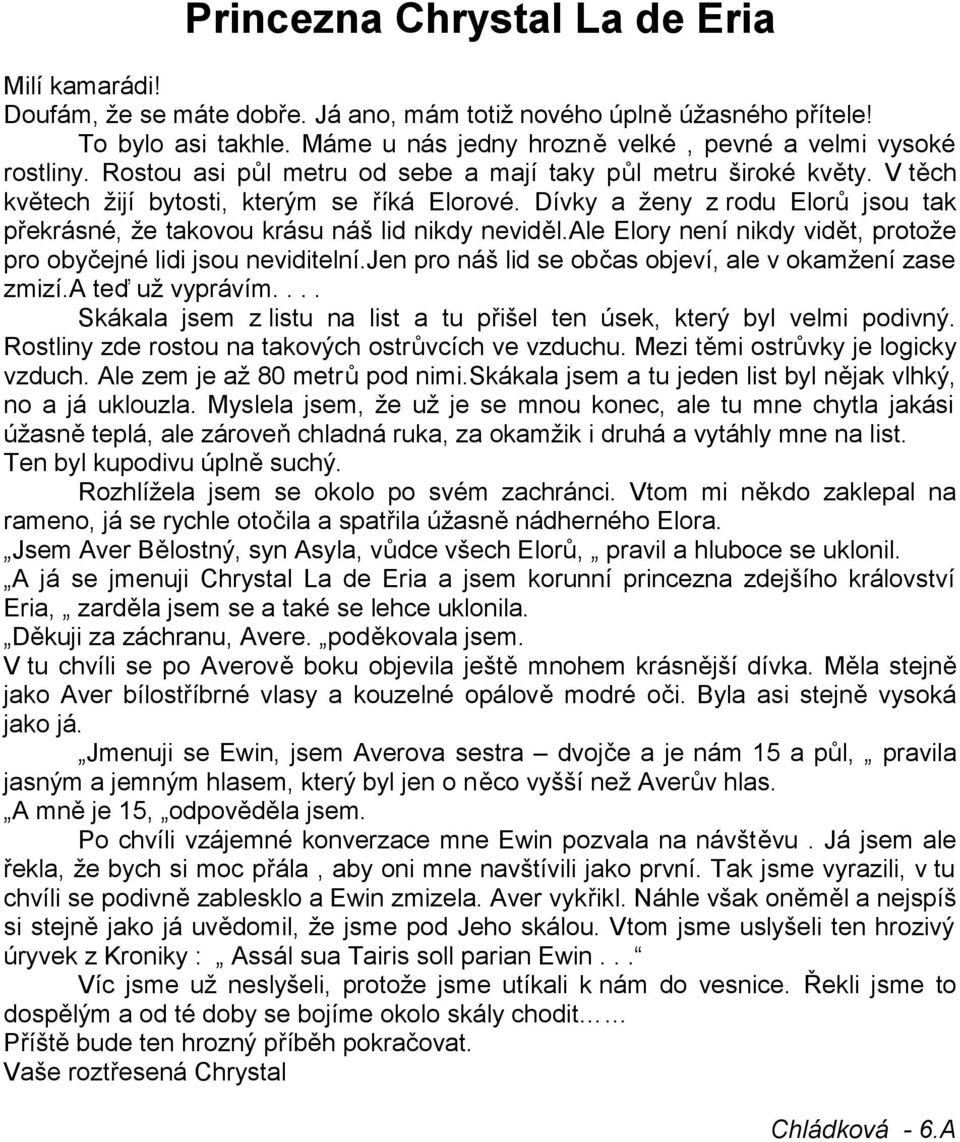 Dívky a ženy z rodu Elorů jsou tak překrásné, že takovou krásu náš lid nikdy neviděl.ale Elory není nikdy vidět, protože pro obyčejné lidi jsou neviditelní.