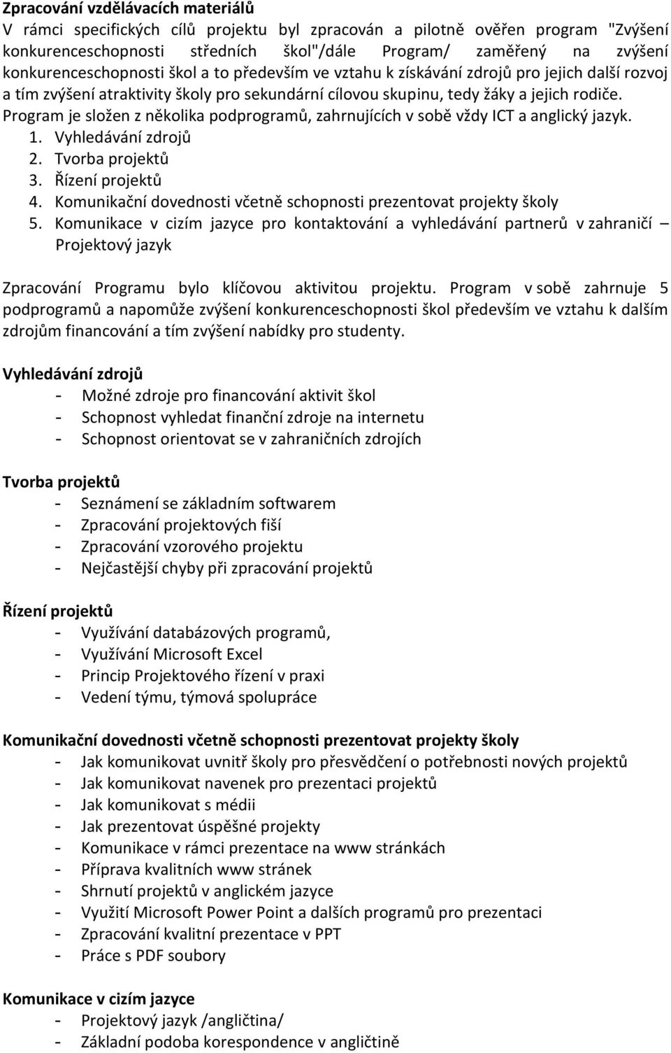 Program je složen z několika podprogramů, zahrnujících v sobě vždy ICT a anglický jazyk. 1. Vyhledávání zdrojů 2. Tvorba projektů 3. Řízení projektů 4.
